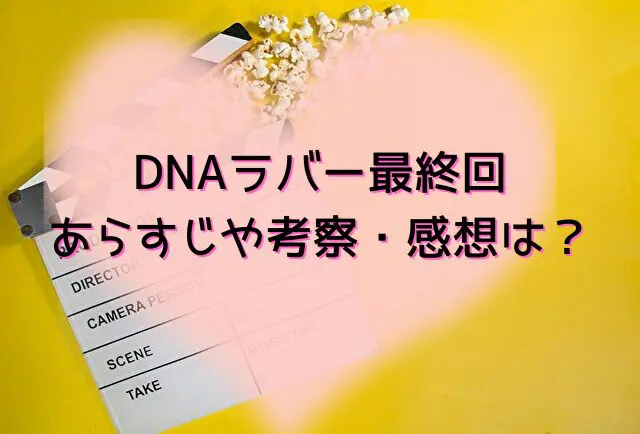 DNAラバー最終回あらすじや考察・感想レビューは？ラストは笑顔のハッピーエンド！