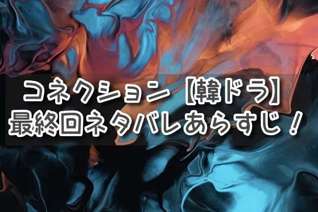 コネクション 韓国ドラマ 感想 ネタバレ
