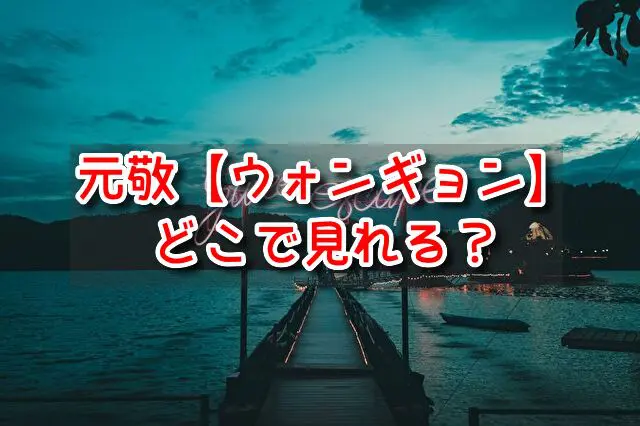 元敬【ウォンギョン】どこで見れる?配信先と何話まで&いつからも調べてみた!