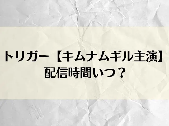 トリガー 配信時間
