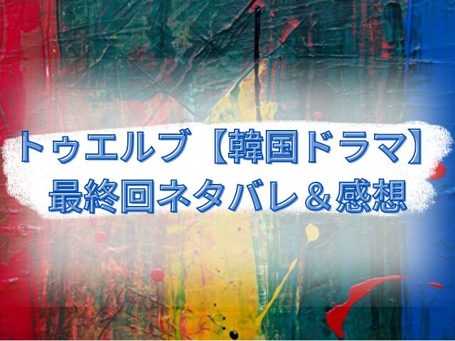 トゥエルブ　韓国ドラマ　最終回