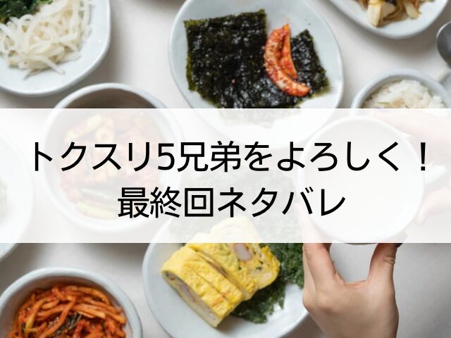 トクスリ5兄弟をよろしく!最終回